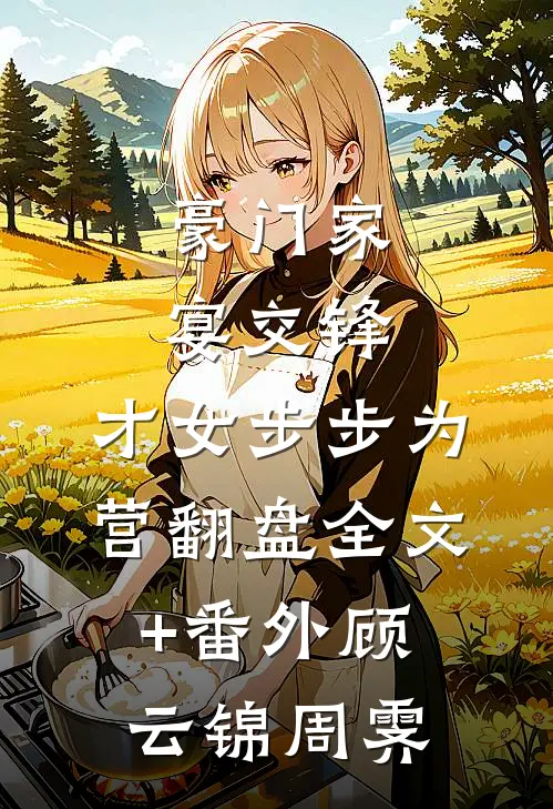 豪门家宴交锋，才女步步为营翻盘全文+番外顾云锦周霁