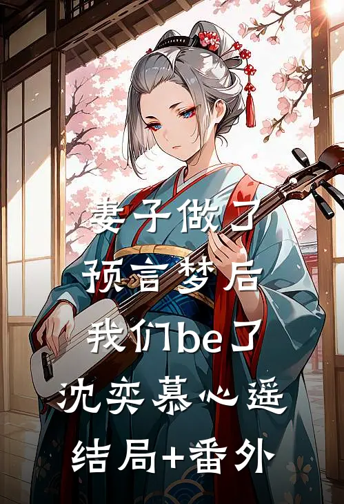 妻子做了预言梦后，我们be了沈奕慕心遥结局+番外