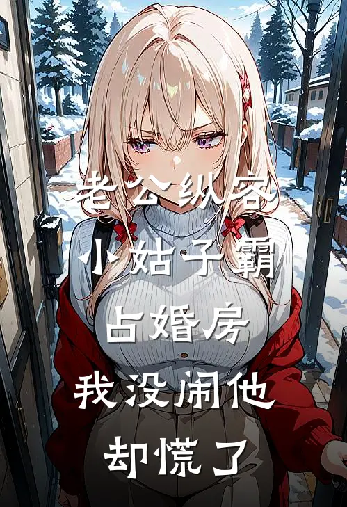 老公纵容小姑子霸占婚房，我没闹他却慌了