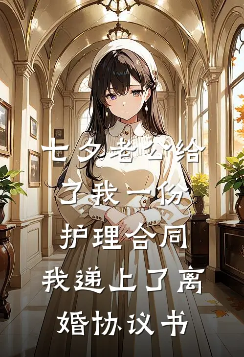 七夕老公给了我一份护理合同，我递上了离婚协议书