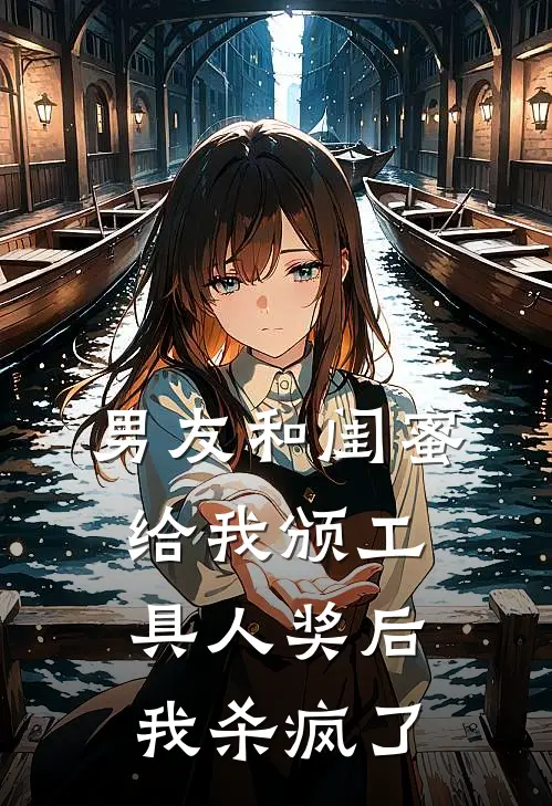 男友和闺蜜给我颁工具人奖后，我杀疯了