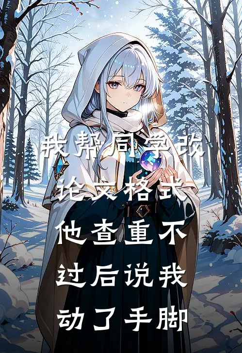 我帮同学改论文格式，他查重不过后说我动了手脚
