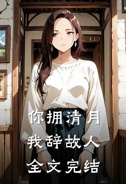 你拥清月，我辞故人全文完结