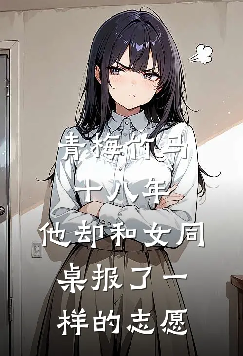 青梅竹马十八年，他却和女同桌报了一样的志愿
