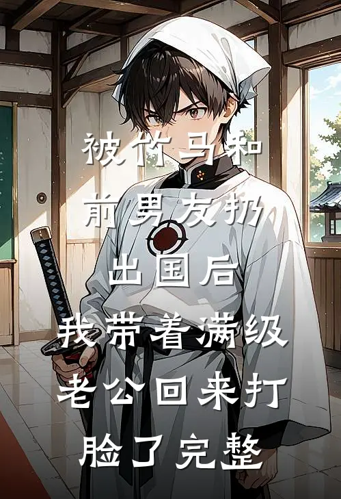 被竹马和前男友扔出国后，我带着满级老公回来打脸了完整