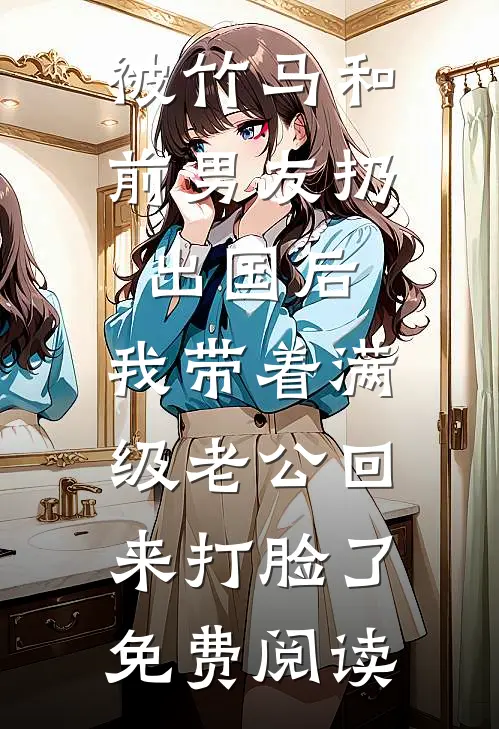 被竹马和前男友扔出国后，我带着满级老公回来打脸了免费阅读