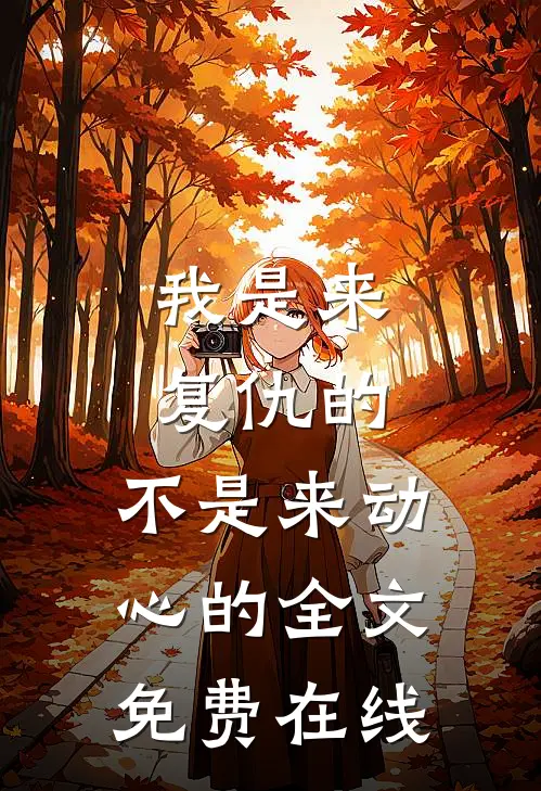 我是来复仇的，不是来动心的全文免费在线