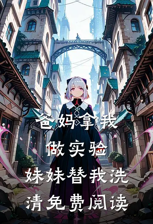 爸妈拿我做实验，妹妹替我洗清免费阅读