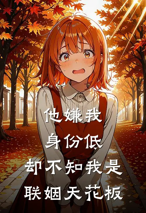 他嫌我身份低，却不知我是联姻天花板
