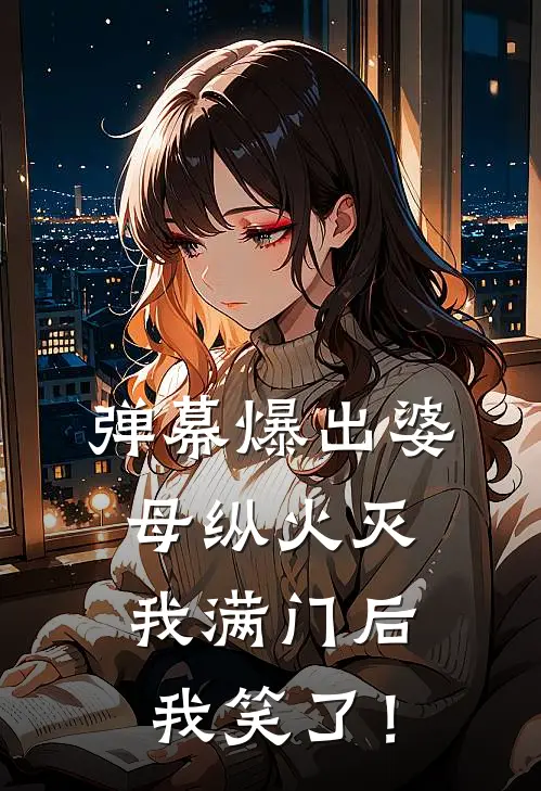 弹幕爆出婆母纵火灭我满门后，我笑了！