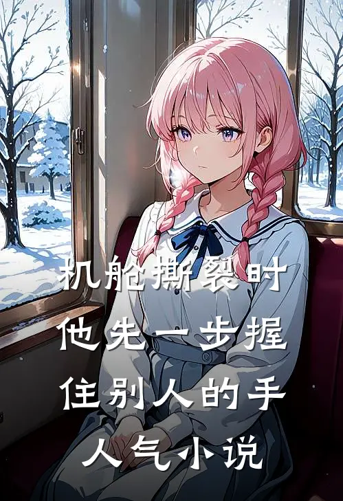 机舱撕裂时，他先一步握住别人的手人气小说