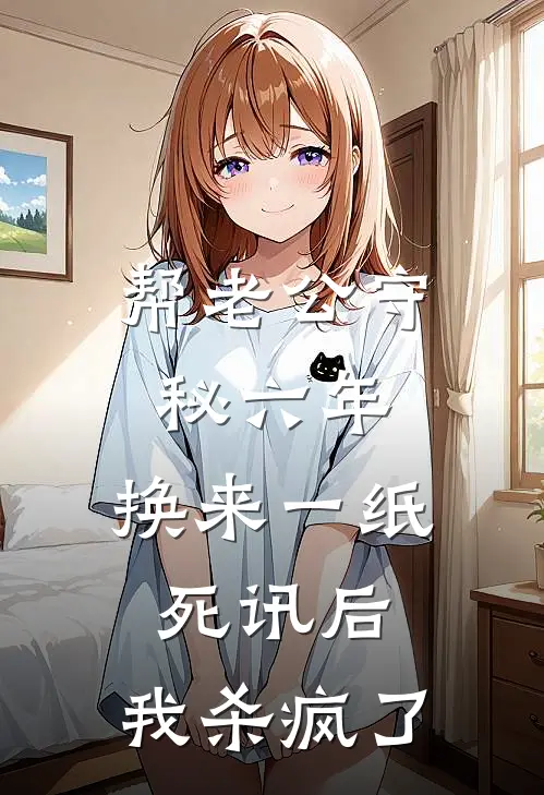 帮老公守秘六年，换来一纸死讯后，我杀疯了