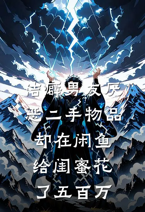 洁癖男友厌恶二手物品，却在闲鱼给闺蜜花了五百万