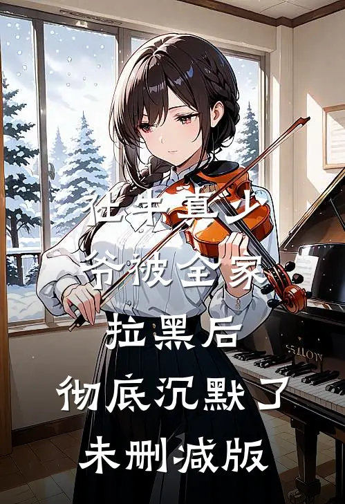 社牛真少爷被全家拉黑后，彻底沉默了未删减版