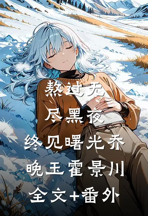 熬过无尽黑夜，终见曙光乔晚玉霍景川全文+番外