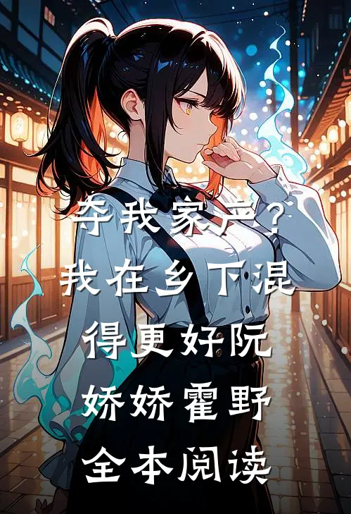 夺我家产？我在乡下混得更好阮娇娇霍野全本阅读