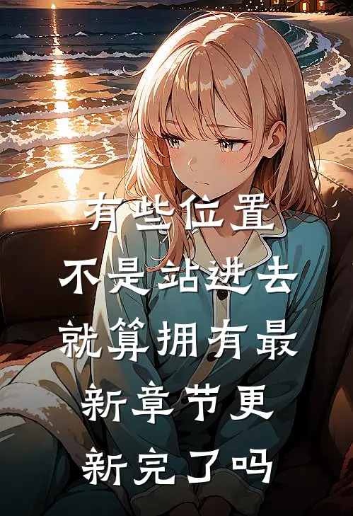 有些位置，不是站进去就算拥有最新章节更新完了吗