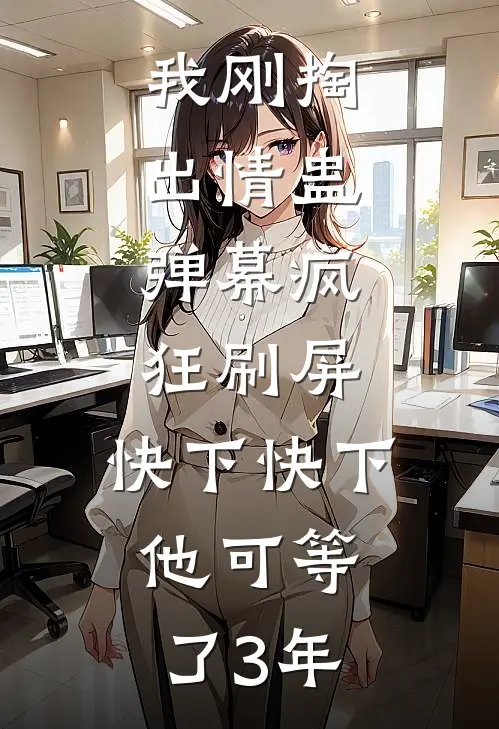我刚掏出情蛊，弹幕疯狂刷屏：快下快下，他可等了3年