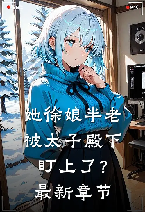 她徐娘半老，被太子殿下盯上了？最新章节