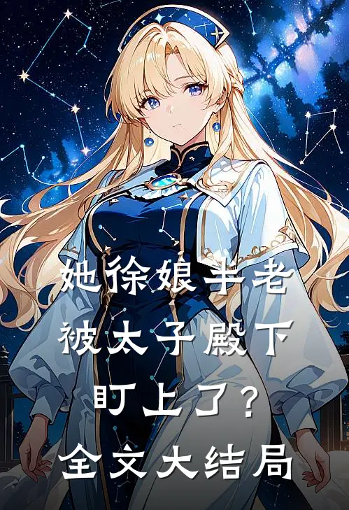 她徐娘半老，被太子殿下盯上了？全文大结局