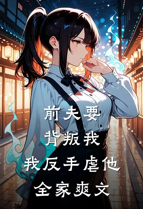 前夫要背叛我，我反手虐他全家爽文
