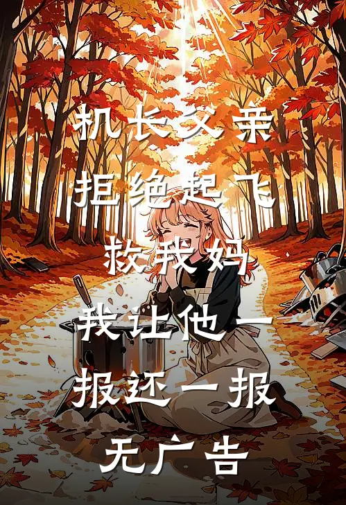 机长父亲拒绝起飞救我妈，我让他一报还一报无广告