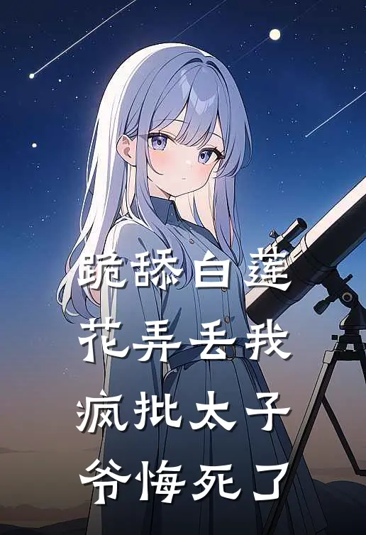 跪舔白莲花弄丢我，疯批太子爷悔死了