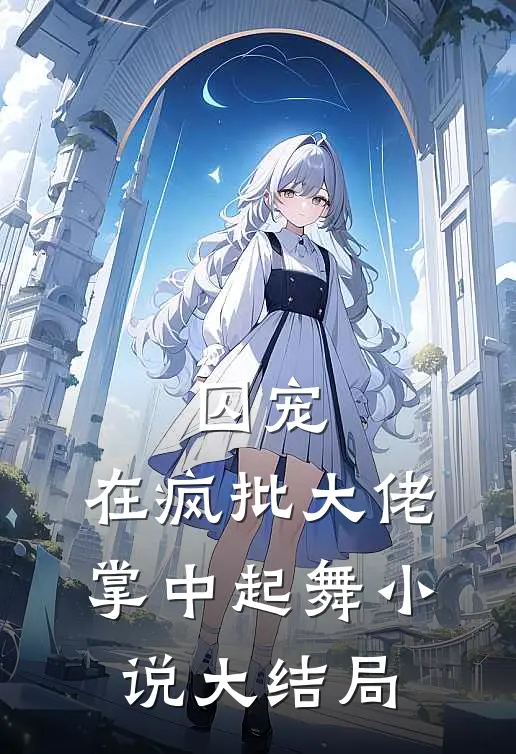 囚宠，在疯批大佬掌中起舞小说大结局