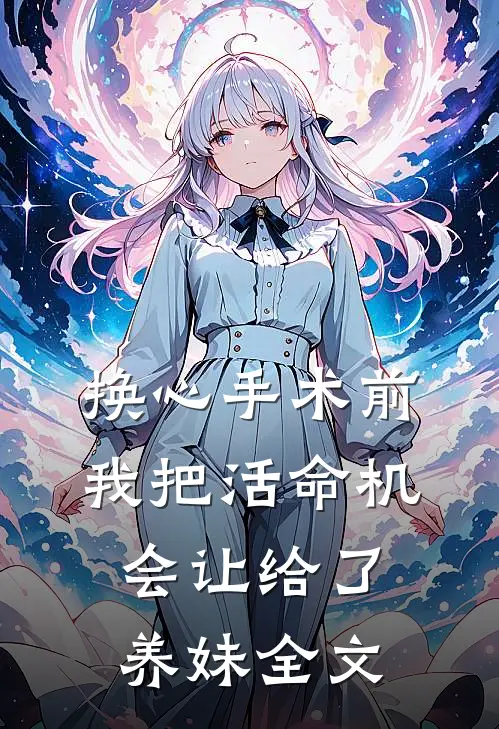 换心手术前我把活命机会让给了养妹全文