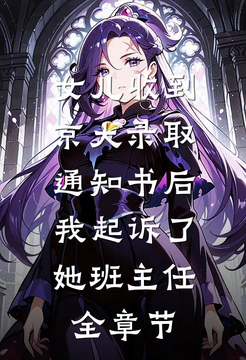 女儿收到京大录取通知书后，我起诉了她班主任全章节