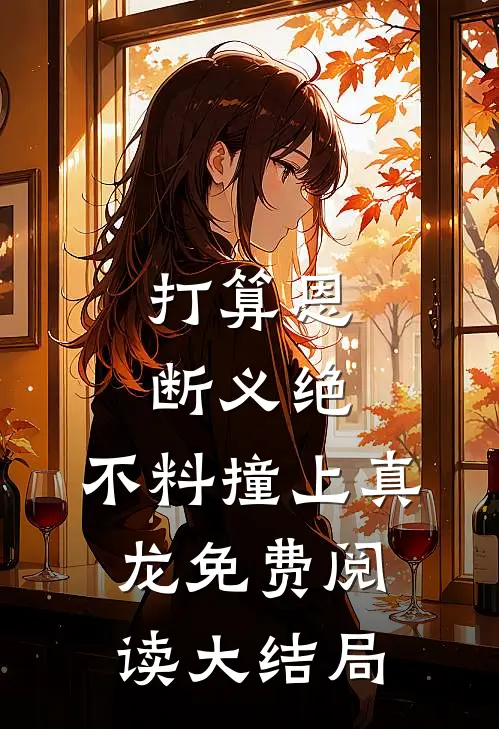 打算恩断义绝，不料撞上真龙免费阅读大结局