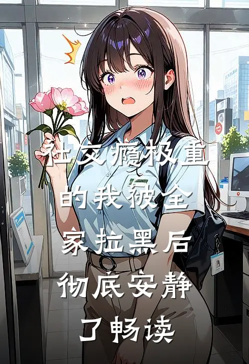 社交瘾极重的我被全家拉黑后，彻底安静了畅读