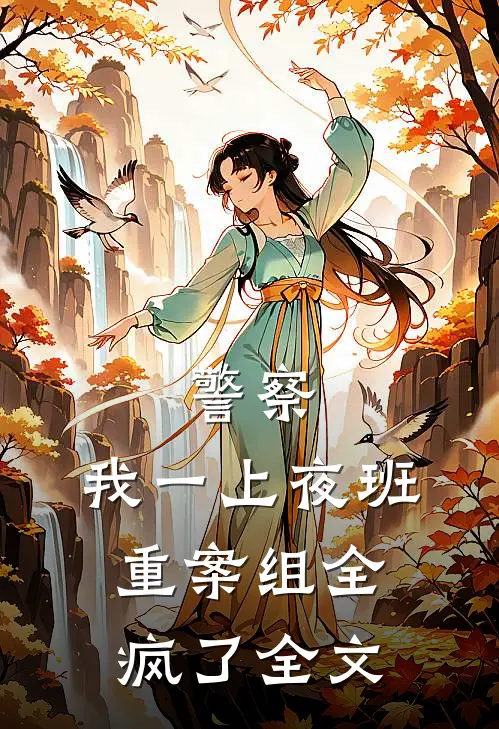 警察：我一上夜班，重案组全疯了全文
