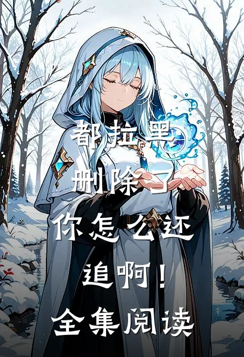 都拉黑删除了，你怎么还追啊！全集阅读