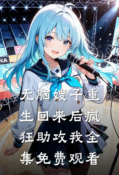 无脑嫂子重生回来后疯狂助攻我 全集免费观看