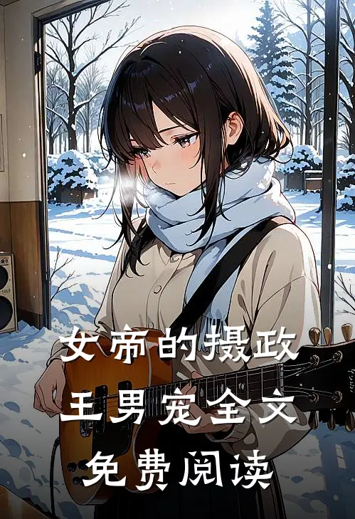 女帝的摄政王男宠全文免费阅读