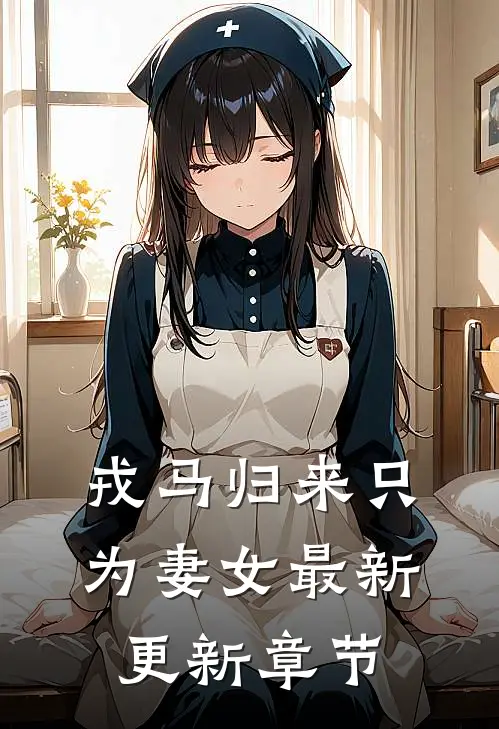 戎马归来只为妻女最新更新章节