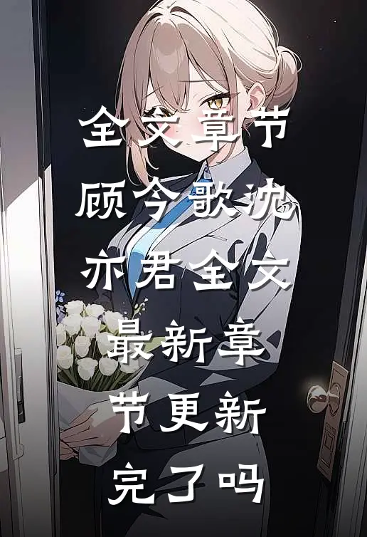 全文章节顾今歌沈亦君全文最新章节更新完了吗