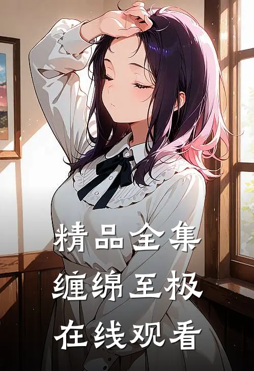 精品全集缠绵至极在线观看