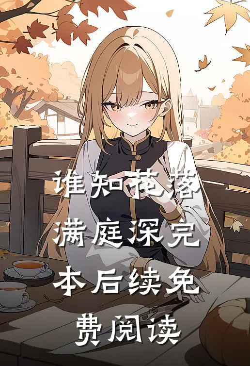 谁知花落满庭深完本后续免费阅读