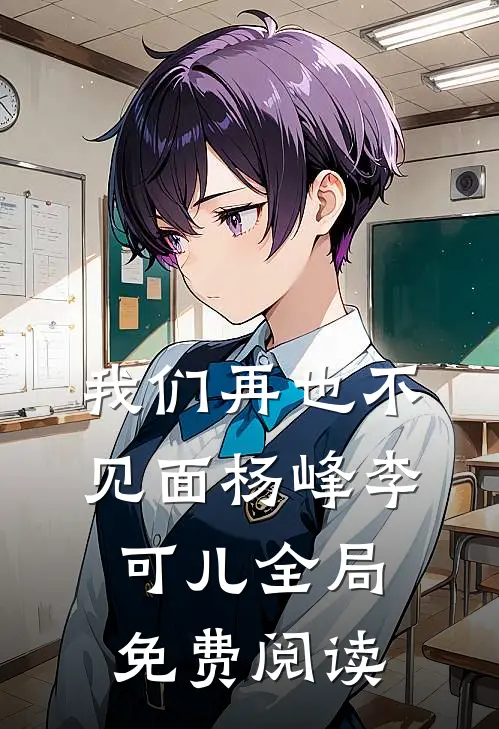 我们再也不见面杨峰李可儿全局免费阅读
