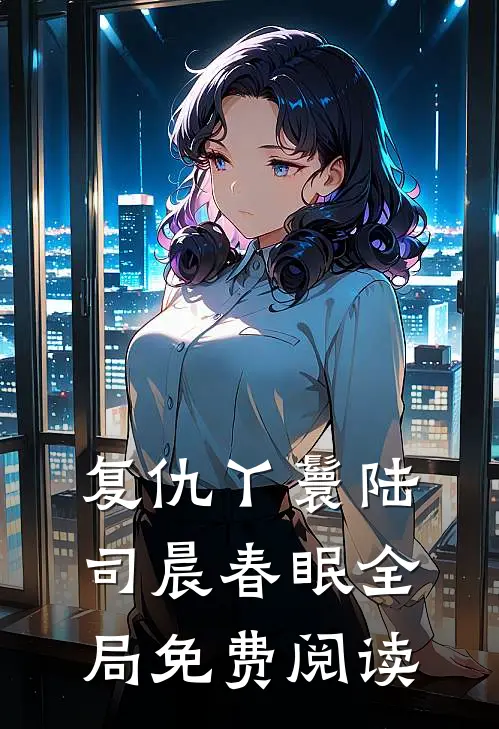 复仇丫鬟陆司晨春眠全局免费阅读