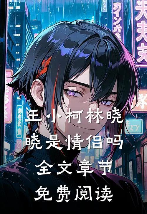王小柯林晓晓是情侣吗全文章节免费阅读