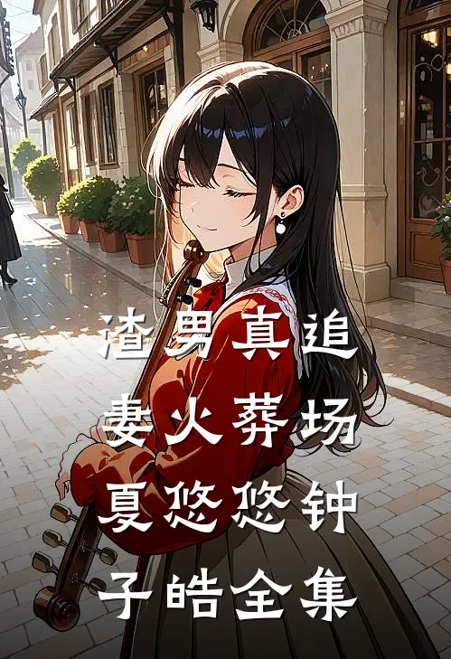 渣男真追妻火葬场夏悠悠钟子皓 全集