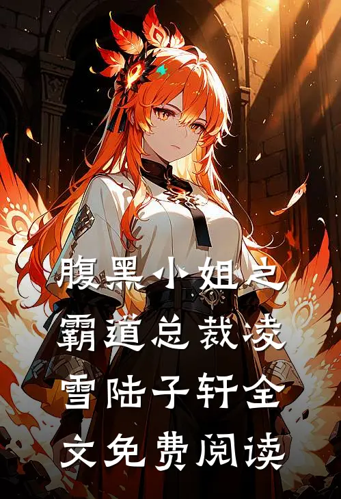 腹黑小姐之霸道总裁凌雪陆子轩全文免费阅读