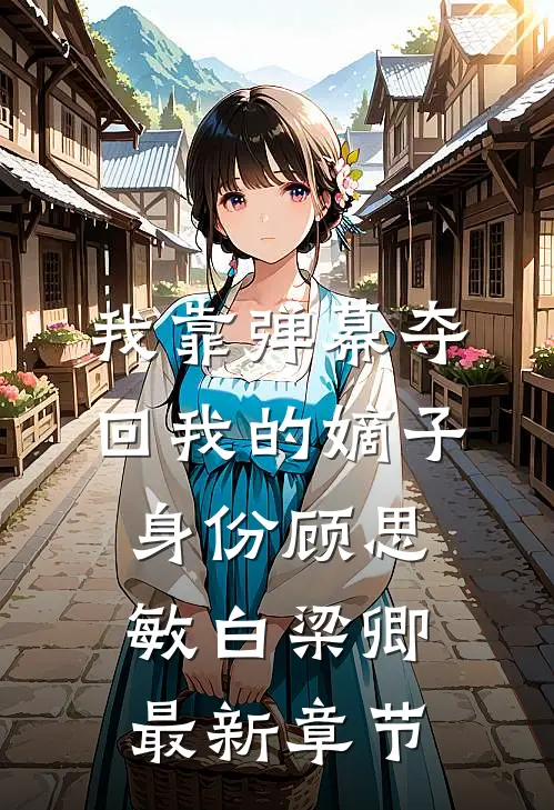 我靠弹幕夺回我的嫡子身份顾思敏白梁卿最新章节