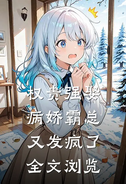 权贵强娶：病娇霸总又发疯了全文浏览