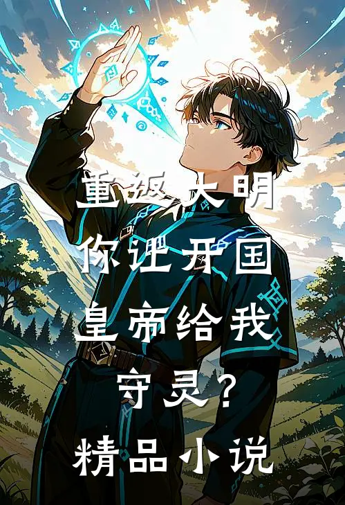 重返大明：你让开国皇帝给我守灵？精品小说
