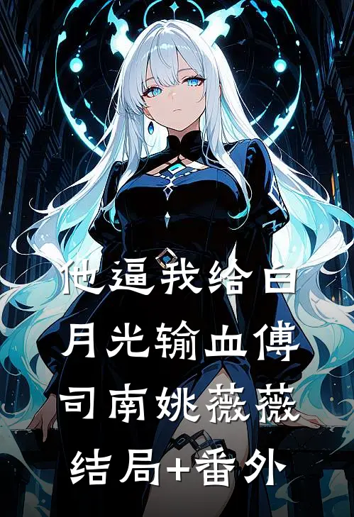 他逼我给白月光输血傅司南姚薇薇结局+番外