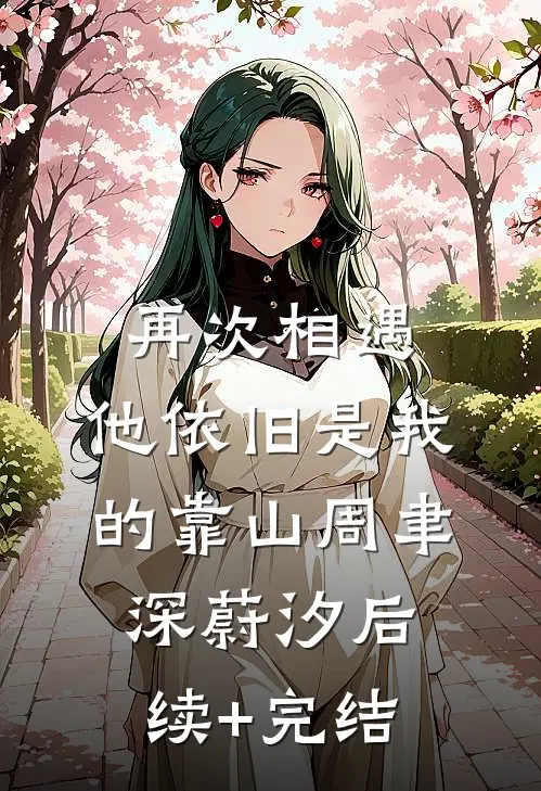 再次相遇，他依旧是我的靠山周聿深蔚汐后续+完结